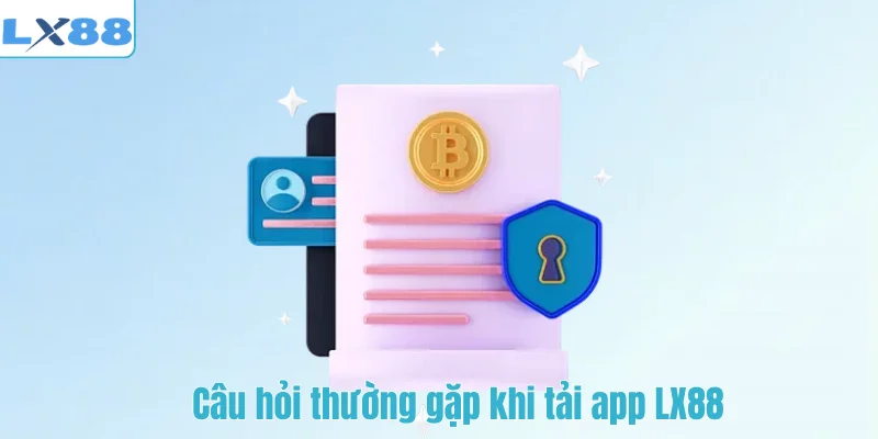 Câu hỏi thường gặp khi tải app LX88