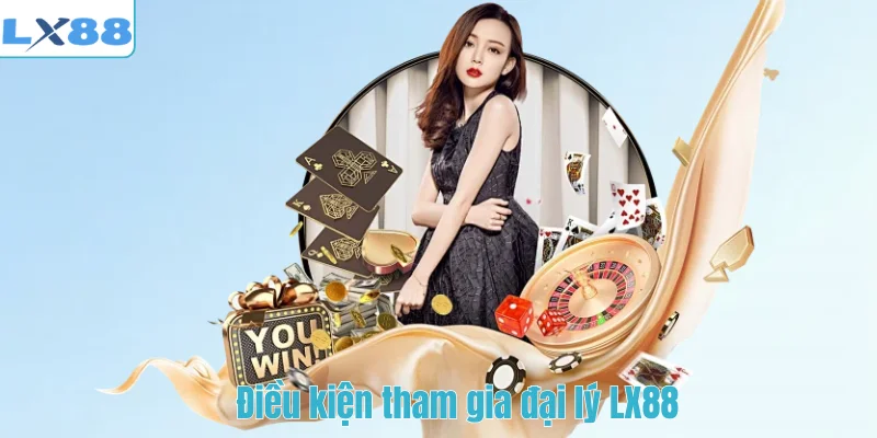Điều kiện tham gia đại lý LX88