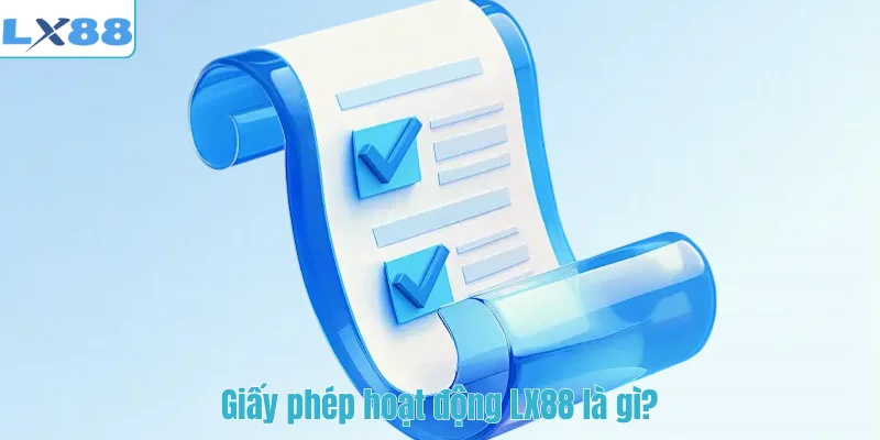 Giấy phép hoạt động LX88 là gì?