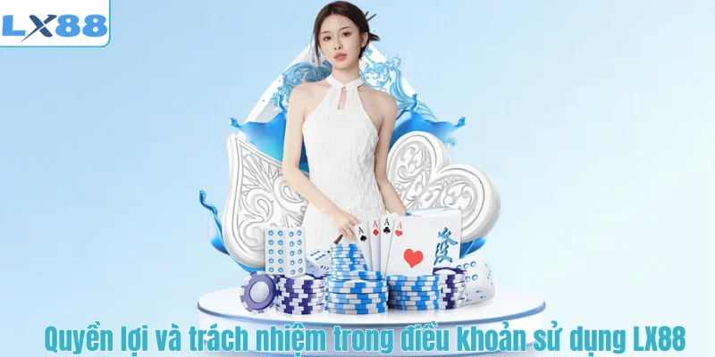 Quyền lợi và trách nhiệm trong điều khoản sử dụng LX88