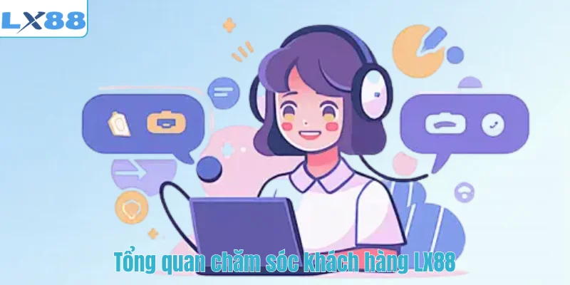 Tổng quan chăm sóc khách hàng LX88