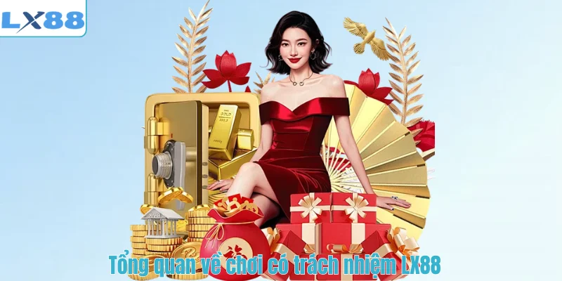 Tổng quan về chơi có trách nhiệm LX88