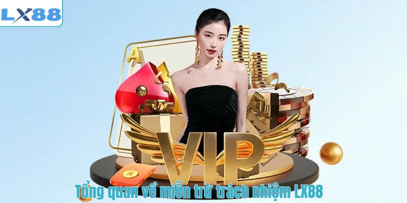 Tổng quan về miễn trừ trách nhiệm LX88