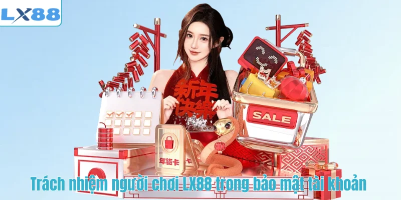 Trách nhiệm người chơi LX88 trong bảo mật tài khoản